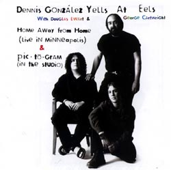 Dennis Gonzalez/Yells at Eels: Pictogram/Home Away from Home (Daagnim)